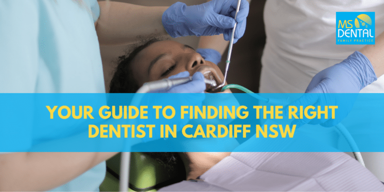 Your Guide to Finding the Right Dentist in Cardiff NSW